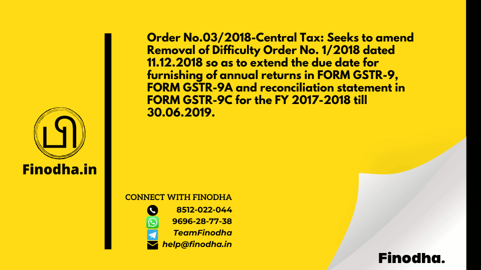 Seeks to amend Removal of Difficulty Order No. 1/2018 dated 11.12.2018 so as to extend the due date for furnishing of annual returns in FORM GSTR-9, FORM GSTR-9A and reconciliation statement in FORM GSTR-9C for the FY 2017-2018 till 30.06.2019.