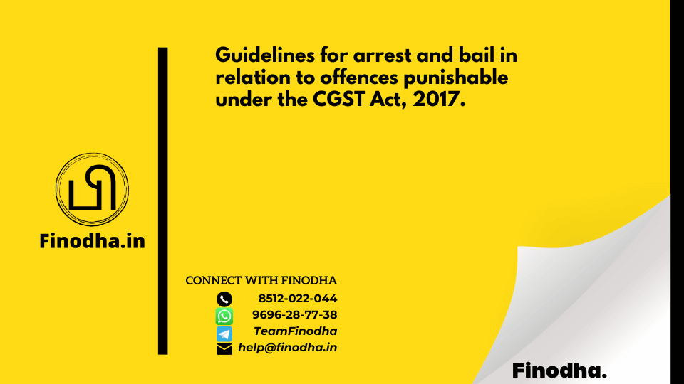 Guidelines for arrest and bail in relation to offences punishable under the CGST Act, 2017.