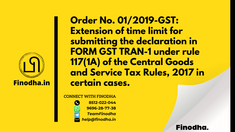 Order No. 01/2019-GST: Extension of time limit for submitting the declaration in FORM GST TRAN-1 under rule 117(1A) of the Central Goods and Service Tax Rules, 2017 in certain cases.