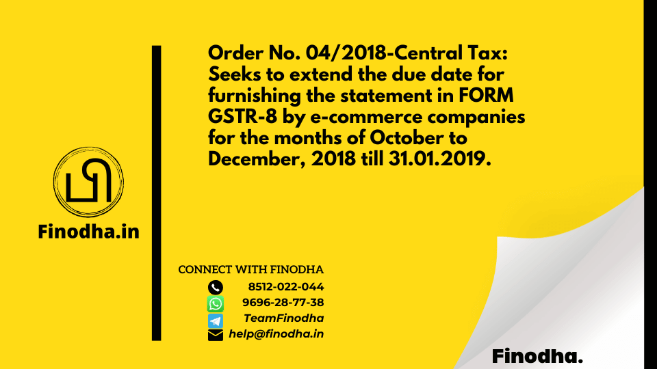 Order No. 04/2018-Central Tax: Seeks to extend the due date for furnishing the statement in FORM GSTR-8 by e-commerce companies for the months of October to December, 2018 till 31.01.2019.