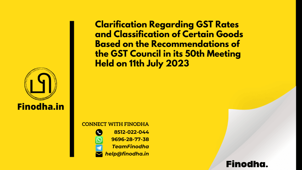 Circular No. 200/12/2023 – GST: Clarification Regarding GST Rates and Classification of Certain Goods Based on the Recommendations of the GST Council in its 50th Meeting Held on 11th July 2023