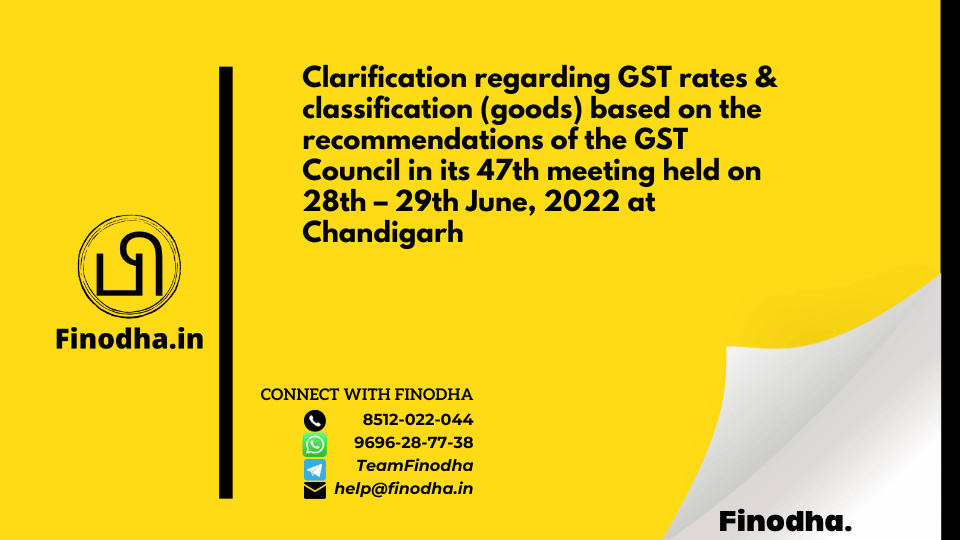 Circular No. 179/11/2022 – GST: Clarification regarding GST rates & classification (goods) based on the recommendations of the GST Council in its 47th meeting held on 28th – 29th June, 2022 at Chandigarh