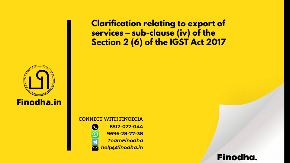 Circular No. 202/14/2023 – GST: Clarification relating to export of services – sub-clause (iv) of the Section 2 (6) of the IGST Act 2017