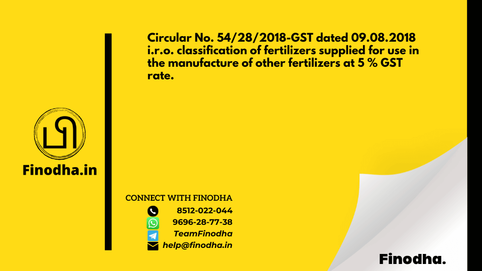 Circular No. 54/28/2018 – GST dated 09.08.2018 i.r.o. classification of fertilizers supplied for use in the manufacture of other fertilizers at 5 % GST rate.