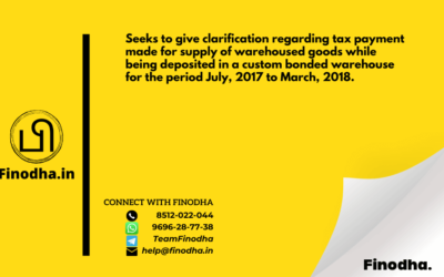 Circular No. 91/10/2019 – GST: Seeks to give clarification regarding tax payment made for supply of warehoused goods while being deposited in a custom bonded warehouse for the period July, 2017 to March, 2018.