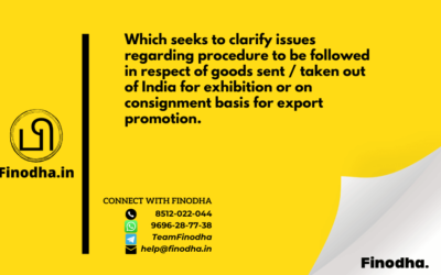 Circular No. 108/27/2019 – GST: Which seeks to clarify issues regarding procedure to be followed in respect of goods sent / taken out of India for exhibition or on consignment basis for export promotion.