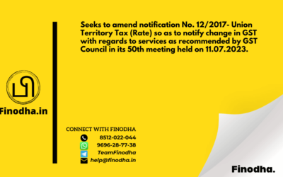 Notification No. 07/2023 – Union Territory Tax (Rate): Seeks to amend notification No. 12/2017- Union Territory Tax (Rate) so as to notify change in GST with regards to services as recommended by GST Council in its 50th meeting held on 11.07.2023.