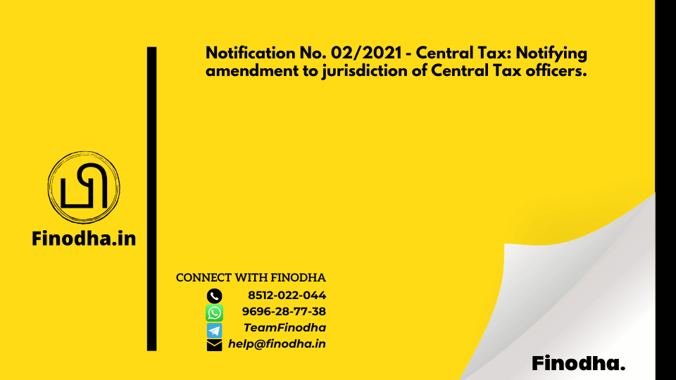 Notification No. 02/2021 – Central Tax: Notifying amendment to jurisdiction of Central Tax officers.