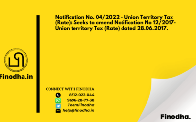 Notification No. 04/2022 – Union Territory Tax (Rate): Seeks to amend Notification No 12/2017- Union territory Tax (Rate) dated 28.06.2017.