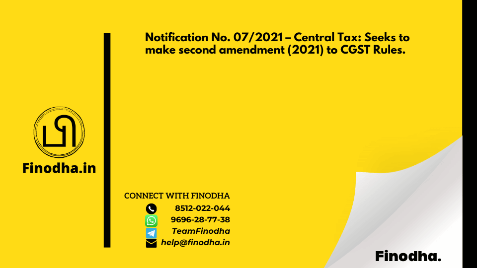 Notification No. 07/2021 – Central Tax: Seeks to make second amendment (2021) to CGST Rules.