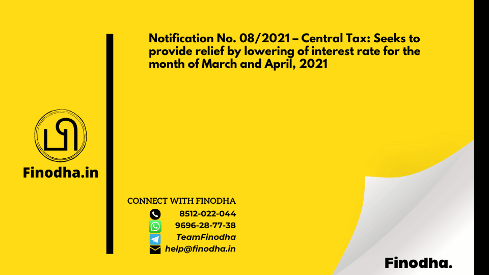 Notification No. 08/2021 – Central Tax: Seeks to provide relief by lowering of interest rate for the month of March and April, 2021