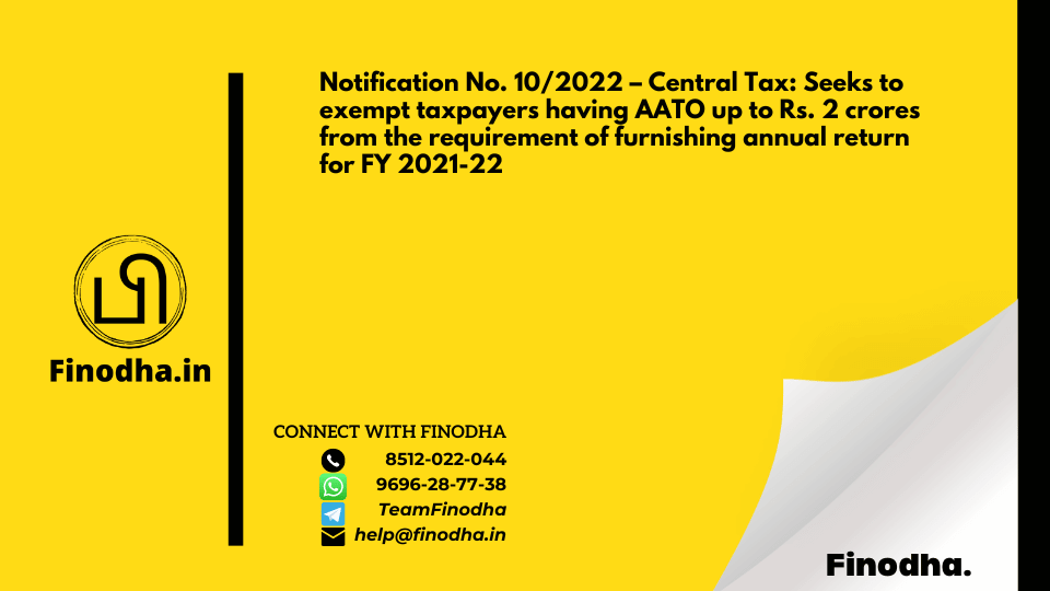 Notification No. 10/2022 – Central Tax: Seeks to exempt taxpayers having AATO up to Rs. 2 crores from the requirement of furnishing annual return for FY 2021-22