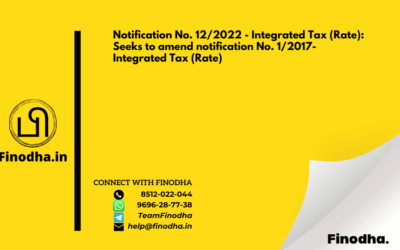 Notification No. 12/2022 – Integrated Tax (Rate): Seeks to amend notification No. 1/2017- Integrated Tax (Rate)