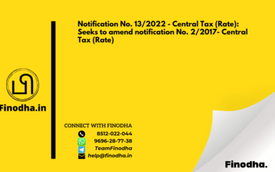 Notification No. 13/2022 – Central Tax (Rate): Seeks to amend notification No. 2/2017- Central Tax (Rate)