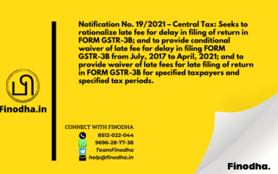 Notification No. 19/2021 – Central Tax: Seeks to rationalize late fee for delay in filing of return in FORM GSTR-3B; and to provide conditional waiver of late fee for delay in filing FORM GSTR-3B from July 2017 to April 2021; and to provide waiver of late fees for late filing of return in FORM GSTR-3B for specified taxpayers and specified tax periods.