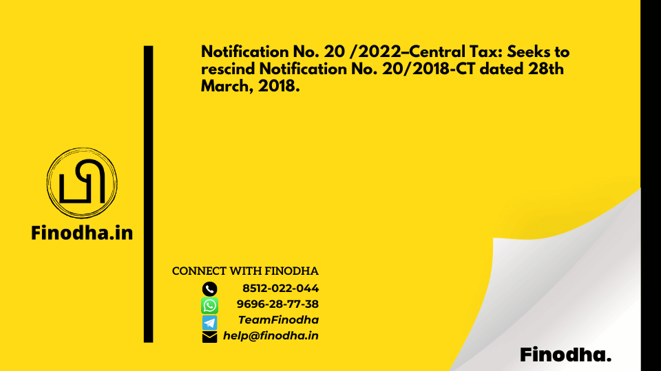 Notification No. 20 /2022–Central Tax: Seeks to rescind Notification No. 20/2018-CT dated 28th March, 2018.