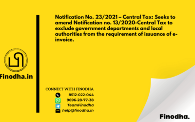 Notification No. 23/2021 – Central Tax: Seeks to amend Notification no. 13/2020-Central Tax to exclude government departments and local authorities from the requirement of issuance of e-invoice.