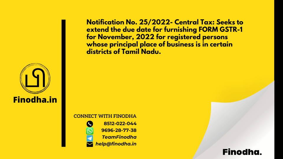 Notification No. 25/2022- Central Tax: Seeks to extend the due date for furnishing FORM GSTR-1 for November, 2022 for registered persons whose principal place of business is in certain districts of Tamil Nadu.