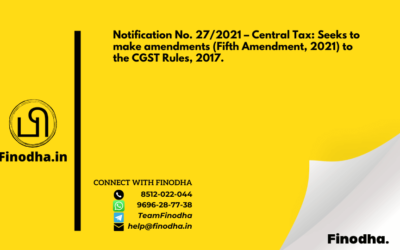 Notification No. 27/2021 – Central Tax: Seeks to make amendments (Fifth Amendment, 2021) to the CGST Rules, 2017.