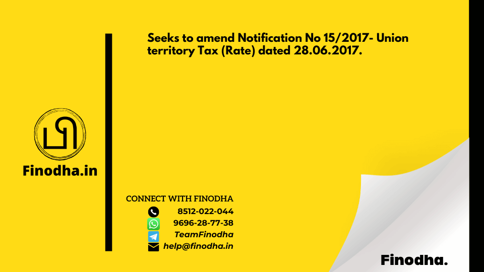 Notification No. 15/2023 – Union Territory Tax (Rate): Seeks to amend Notification No 15/2017- Union territory Tax (Rate) dated 28.06.2017.