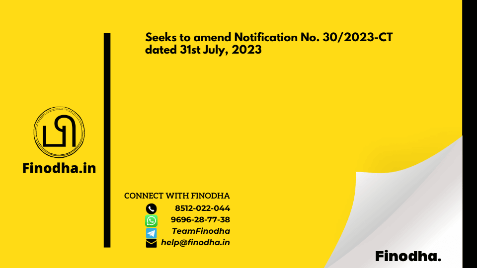 Notification No. 47/2023 – Central Tax: Seeks to amend Notification No. 30/2023-CT dated 31st July, 2023