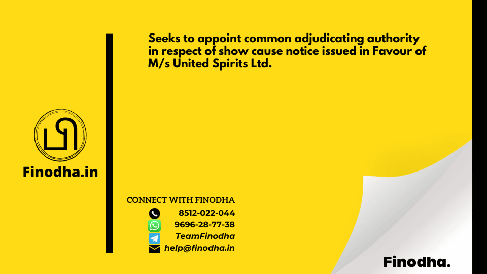 Notification No. 40/2023 – Central Tax: Seeks to appoint common adjudicating authority in respect of show cause notice issued in Favour of M/s United Spirits Ltd.