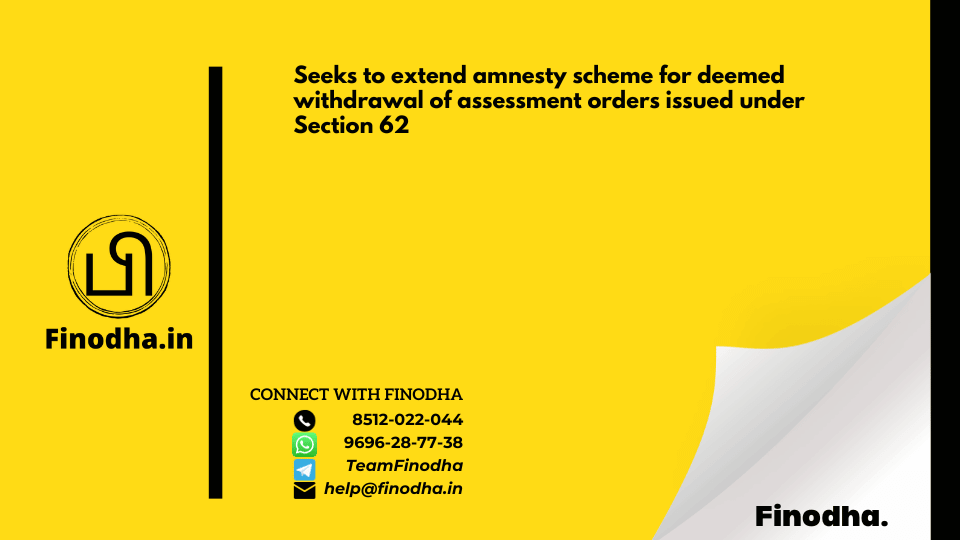 Notification No. 24/2023 – Central Tax: Seeks to extend amnesty scheme for deemed withdrawal of assessment orders issued under Section 62