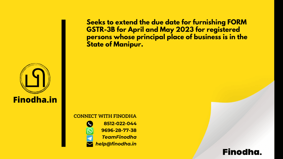 Notification No. 15/2023 – Central Tax: Seeks to extend the due date for furnishing FORM GSTR-3B for April and May 2023 for registered persons whose principal place of business is in the State of Manipur.