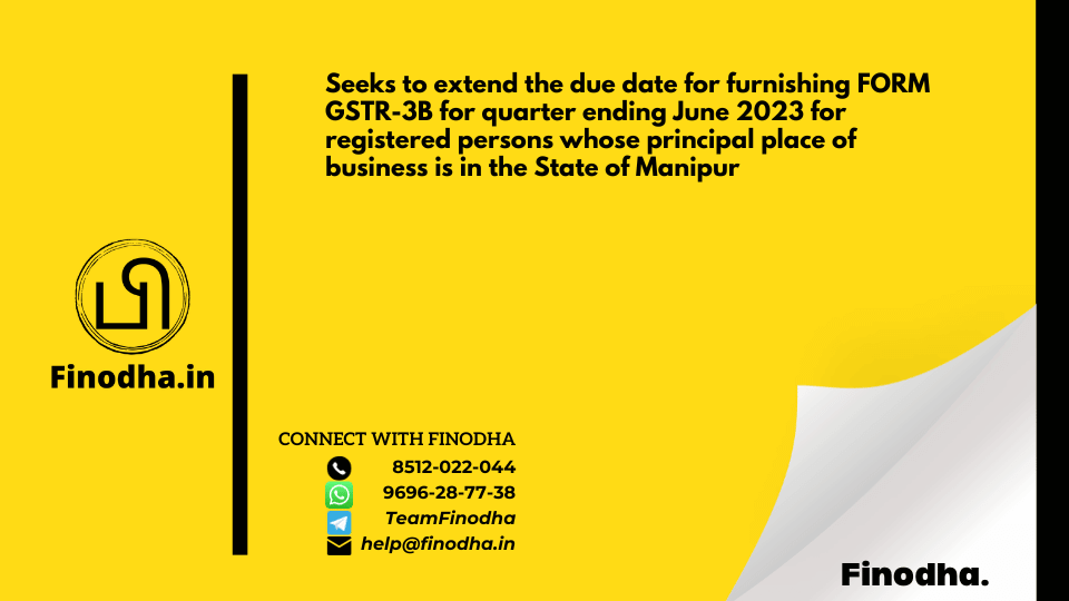 Notification No. 20/2023 – Central Tax: Seeks to extend the due date for furnishing FORM GSTR-3B for quarter ending June 2023 for registered persons whose principal place of business is in the State of Manipur