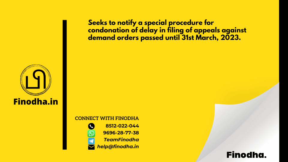 Notification No. 53/2023 – Central Tax: Seeks to notify a special procedure for condonation of delay in filing of appeals against demand orders passed until 31st March, 2023.