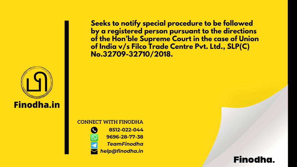 Notification No. 29/2023 – Central Tax: Seeks to notify special procedure to be followed by a registered person pursuant to the directions of the Hon’ble Supreme Court in the case of Union of India v/s Filco Trade Centre Pvt. Ltd., SLP(C) No.32709-32710/2018.