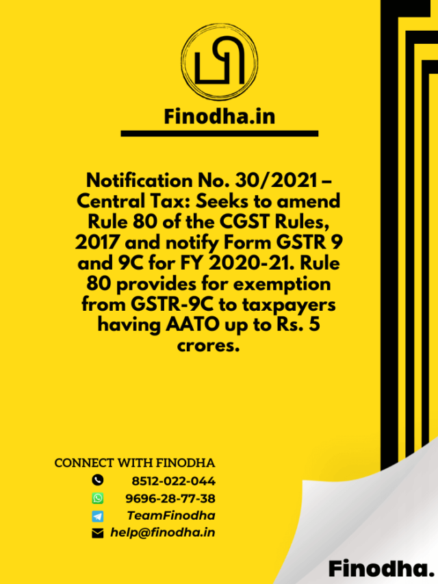 Notification No. 30/2021 – Central Tax: Seeks to amend Rule 80 of the ...