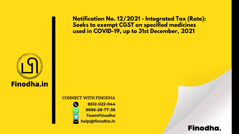 Notification No. 12/2021 – Integrated Tax (Rate): Seeks to exempt CGST on specified medicines used in COVID-19, up to 31st December, 2021