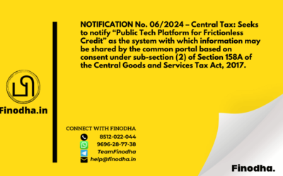 NOTIFICATION No. 06/2024 – Central Tax: Seeks to notify “Public Tech Platform for Frictionless Credit” as the system with which information may be shared by the common portal based on consent under sub-section (2) of Section 158A of the Central Goods and Services Tax Act, 2017.