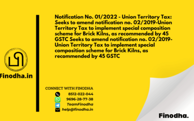 Notification No. 01/2022 – Union Territory Tax: Seeks to amend notification no. 02/2019-Union Territory Tax to implement special composition scheme for Brick Kilns, as recommended by 45 GSTC Seeks to amend notification no. 02/2019-Union Territory Tax to implement special composition scheme for Brick Kilns, as recommended by 45 GSTC