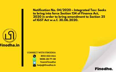 Notification No. 04/2020 – Integrated Tax: Seeks to bring into force Section 134 of Finance Act, 2020 in order to bring amendment to Section 25 of IGST Act w.e.f. 30.06.2020.