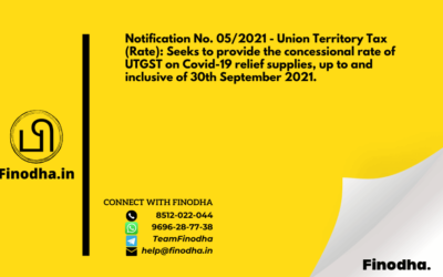 Notification No. 05/2021 – Union Territory Tax (Rate): Seeks to provide the concessional rate of UTGST on Covid-19 relief supplies, up to and inclusive of 30th September 2021.