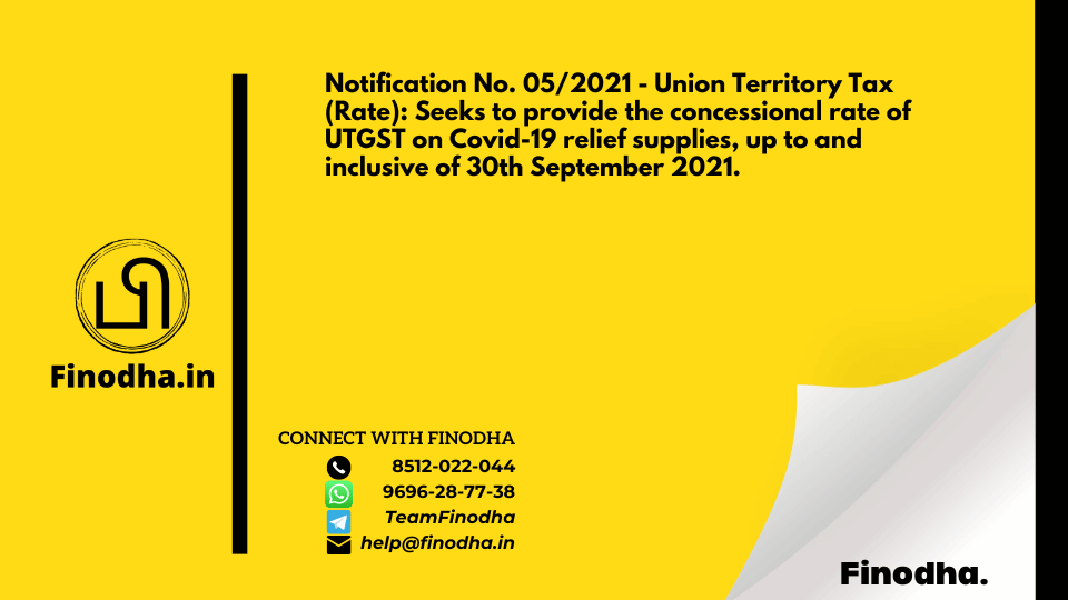 Notification No. 05/2021 – Union Territory Tax (Rate): Seeks to provide the concessional rate of UTGST on Covid-19 relief supplies, up to and inclusive of 30th September 2021.