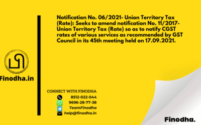 Notification No. 06/2021 – Union Territory Tax (Rate): Seeks to amend notification No. 11/2017- Union Territory Tax (Rate) so as to notify CGST rates of various services as recommended by GST Council in its 45th meeting held on 17.09.2021.