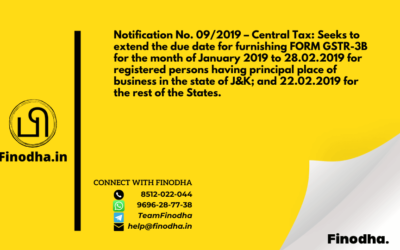 Notification No. 09/2019 – Central Tax: Seeks to extend the due date for furnishing FORM GSTR-3B for the month of January 2019 to 28.02.2019 for registered persons having principal place of business in the state of J&K; and 22.02.2019 for the rest of the States.