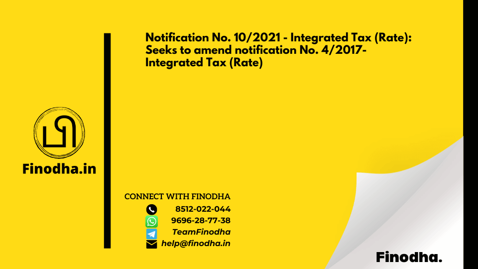 Notification No. 10/2021 – Integrated Tax (Rate): Seeks to amend notification No. 4/2017- Integrated Tax (Rate)