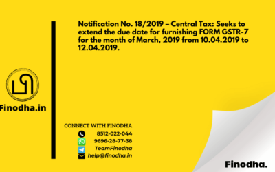 Notification No. 18/2019 – Central Tax: Seeks to extend the due date for furnishing FORM GSTR-7 for the month of March, 2019 from 10.04.2019 to 12.04.2019.