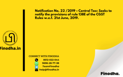 Notification No. 22 /2019 – Central Tax: Seeks to notify the provisions of rule 138E of the CGST Rules w.e.f. 21st June, 2019.