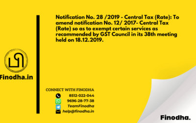 Notification No. 28 /2019 – Central Tax (Rate): To amend notification No. 12/ 2017- Central Tax (Rate) so as to exempt certain services as recommended by GST Council in its 38th meeting held on 18.12.2019.