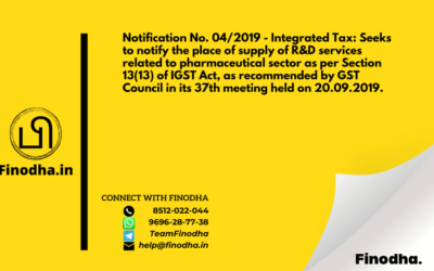 Notification No. 04/2019 – Integrated Tax: Seeks to notify the place of supply of R&D services related to pharmaceutical sector as per Section 13(13) of IGST Act, as recommended by GST Council in its 37th meeting held on 20.09.2019.