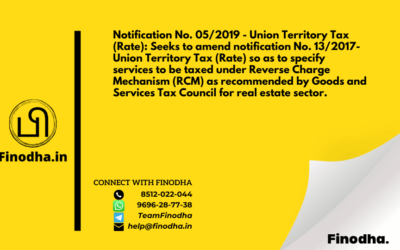 Notification No. 05/2019 – Union Territory Tax (Rate): Seeks to amend notification No. 13/2017- Union Territory Tax (Rate) so as to specify services to be taxed under Reverse Charge Mechanism (RCM) as recommended by Goods and Services Tax Council for real estate sector.