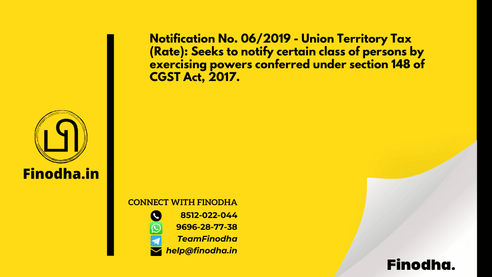 Notification No. 06/2019 – Union Territory Tax (Rate): Seeks to notify certain class of persons by exercising powers conferred under section 148 of CGST Act, 2017.