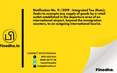 Notification No. 11 /2019 – Integrated Tax (Rate): Seeks to exempts any supply of goods by a retail outlet established in the departure area of an international airport, beyond the immigration counters, to an outgoing international tourist.