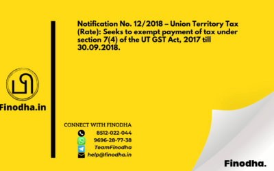 Notification No. 12/2018 – Union Territory Tax (Rate): Seeks to exempt payment of tax under section 7(4) of the UT GST Act, 2017 till 30.09.2018.