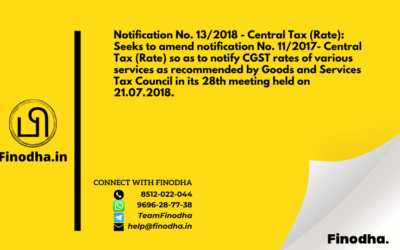 Notification No. 13/2018 – Central Tax (Rate): Seeks to amend notification No. 11/2017- Central Tax (Rate) so as to notify CGST rates of various services as recommended by Goods and Services Tax Council in its 28th meeting held on 21.07.2018.